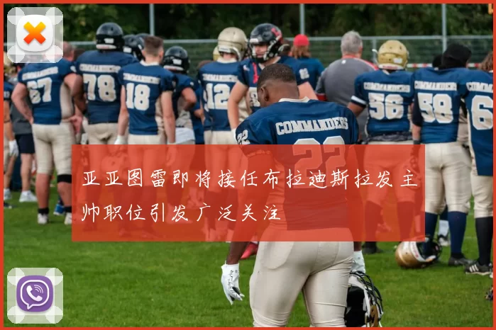 亚亚图雷即将接任布拉迪斯拉发主帅职位引发广泛关注