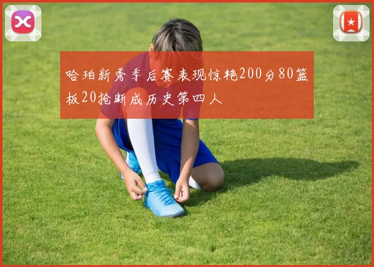 哈珀新秀季后赛表现惊艳200分80篮板20抢断成历史第四人